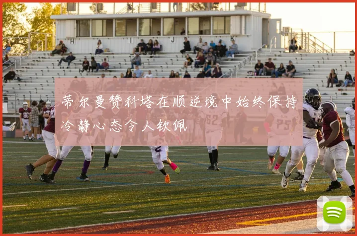 蒂尔曼赞科塔在顺逆境中始终保持冷静心态令人钦佩